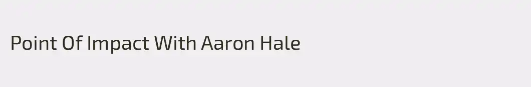 Point Of Impact With Aaron Hale